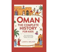 OMAN: The Complete History for Kids: How a small land grew strong through courage, kindness, and curiosity