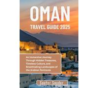 OMAN TRAVEL GUIDE 2025: An Immersive Journey Through Hidden Treasures, Timeless Culture, and Breathtaking Landscapes of the Arabian Peninsula