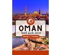 OMAN TRAVEL GUIDE 2025: Discover The Richness of Arabian Deserts, Majestic Mountains, and Coastal Beauty.
