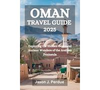 OMAN TRAVEL GUIDE 2025: Exploring the Hidden Gems and Ancient Wonders of the Arabian Peninsula