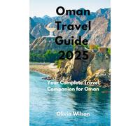 Oman Travel Guide 2025: Your Complete Travel Companion for Oman