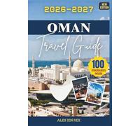 Oman Travel Guide 2026-2027: A Comprehensive Companion for Long horizons, quiet villages, incense history, and raw nature balanced with comfort, safety, and smart preparation
