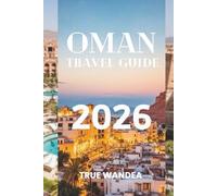 OMAN TRAVEL GUIDE 2026: Explore Deserts, Mountains, and Coastal Wonders ,Where Tradition Flows as Deep as the Wadis