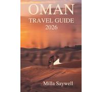 OMAN TRAVEL GUIDE 2026: Insights into the Culture, History, and Scenic Beauty of the Sultanate