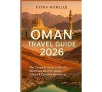 OMAN TRAVEL GUIDE 2026: The Complete Guide to Oman’s Mountains, Deserts, Wadis, Culture & Coastline Adventures.