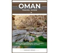 OMAN TRAVEL GUIDE: Must-See Attractions, Local Insights, Outdoor Adventures, and Essential Travel Tips for Your Journey