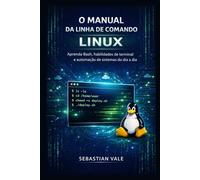 O'Manual da Linha de Comando do Linux: Aprenda Bash, habilidades de terminal e automação de sistemas do dia a dia.