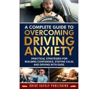 Omar A Lopez A Complete Guide to Overcoming Driving Anxiety (Tascabile)