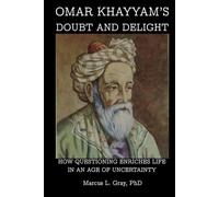 Omar Khayyam’s Doubt And Delight: How Questioning Enriches Life in an Age of Uncertainty