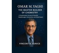 Omar M. Yaghi: The Master Builder of Chemistry: A Transformative Journey of Scientific Breakthroughs, Perseverance, and Global Impact