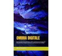 OMBRA DIGITALE: Manuale avanzato di ricerca Informatica e OSINT: come diventare un investigatore del Web, geolocalizzare immagini e scovare tracce che tutti pensano di aver cancellato