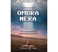 Ombra nera. Le ricerche top secret del Pentagono sugli UFO