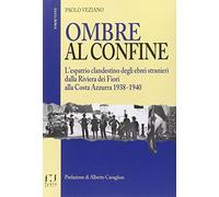 Ombre al confine. L'espatrio clandestino degli ebrei stranieri dalla Riviera dei fiori alla Costa Azzurra 1938-1940