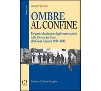 Ombre al confine. L'espatrio clandestino degli ebrei stranieri dalla Riviera dei fiori alla Costa Azzurra 1938-1940