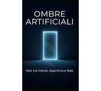 OMBRE ARTIFICIALI: Noir tra mente, algoritmo e fede