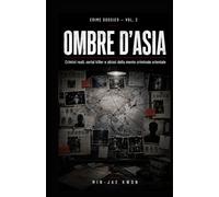 OMBRE D'ASIA: Crimini reali, serial killer e abissi della mente criminale orientale