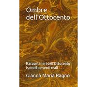 Ombre dell’Ottocento: Racconti neri dell’Ottocento ispirati a eventi reali
