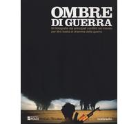 Ombre di guerra. 84 fotografie dai principali conflitti del mondo per dire...