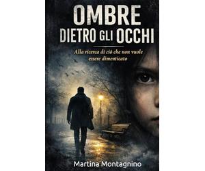 OMBRE DIETRO GLI OCCHI: Alla ricerca di ciò che non vuole essere dimenticato