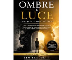 Ombre e Luce - Journal del Lavoro Interiore: 12 settimane di domande guidate per esplorare le tue emozioni nascoste, liberarti dai blocchi inconsci e tornare a te stesso | Shadow Work in italiano