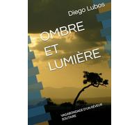 OMBRE ET LUMIERE: VAGABONDAGE D'UN RËVEUR SOLITAIRE
