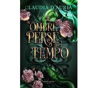 Ombre perse nel tempo - D'Auria Claudia