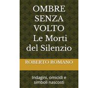 OMBRE SENZA VOLTO - Le Morti del Silenzio: “Indagini, omicidi e simboli nascosti”