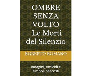 OMBRE SENZA VOLTO - Le Morti del Silenzio: “Indagini, omicidi e simboli nascosti”