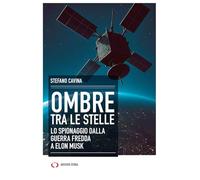 Ombre tra le stelle. Lo spionaggio dalla guerra fredda a Elon Musk