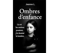 Ombres d'enfance: Là où les ombres pesaient, j'ai dessiné la lumière.
