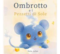 Ombrotto e i Pezzetti di Sole: Libro illustrato ed educativo per bambini sulla gentilezza e il rispetto: una storia sull'importanza dell'empatia e ... le emozioni. Per bambini dai 3 ai 6 anni.