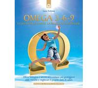 Omega 3-6-9. Le chiavi per la salute, la bellezza e il benessere