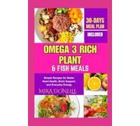 OMEGA 3 RICH PLANT & FISH MEALS: Simple Recipes for Better Heart Health, Brain Support, and Everyday Energy