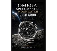 Omega Speedmaster Moonwatch User Guide: Professional Guidance, Practical Advice, and Step-by-Step Tutorials for Mastering the Features, Maintenance, and Everyday Use of Your Speedmaster Watch