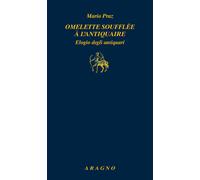 Omelette soufflée à l'antiquaire. Elogio degli antiquari - Praz Mario