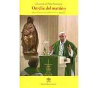 Omelie del mattino. Nella Cappella Domus Sanctae Marthae. Vol. 1