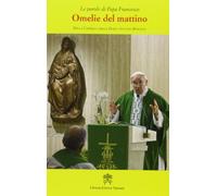 Omelie del mattino. Nella Cappella Domus Sanctae Marthae. Vol. 1