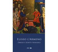 Omelie e scritti teologici. Testo armeno a fronte - Eliseo l'Armeno
