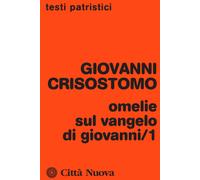 Omelie sul Vangelo di Giovanni. Vol. 1 - Crisostomo Giovanni