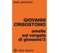 Omelie Sul Vangelo Di Giovanni Vol. 3 - Crisostomo Giovanni (san) - 2023