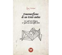 Omeomorfismo di un Greco antico. De' modi vari di figura co' quali essa muta eppure dura. Ediz. integrale
