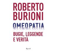 Omeopatia. Bugie, leggende e verità - Burioni Roberto