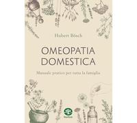 Omeopatia domestica. Manuale pratico per tutta la famiglia