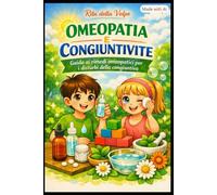 OMEOPATIA E CONGIUNTIVITE: GUIDA AI RIMEDI OMEOPATICI PER I DISTURBI DELLA CONGIUNTIVA: Guida pratica alla consultazione repertoriale di oltre 40 ... e miglioramento e indicazioni tradiz