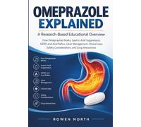 OMEPRAZOLE EXPLAINED: A Research-Based Educational Overview: How Omeprazole Works, Gastric Acid Suppression, GERD and Acid Reflux, Ulcer Management, ... Safety Considerations, and Drug Interactions