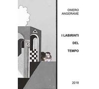 Omero Angerame. I labirinti del tempo