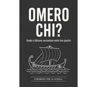 OMERO CHI?: Iliade e Odissea raccontate male (ma giuste)