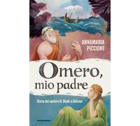 Omero, mio padre. Storia del cantore di Iliade e Odissea
