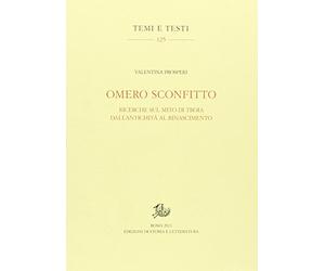 Omero sconfitto. Ricerche sul mito di Troia dall'antichità al Rinascimento