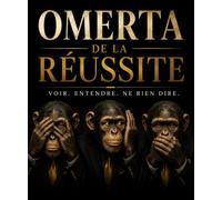 OMERTA DE LA RÉUSSITE: Voir. Entendre. Ne Rien Dire.